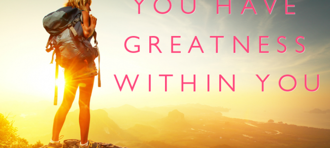 Do you know the greatness you have inside of you?