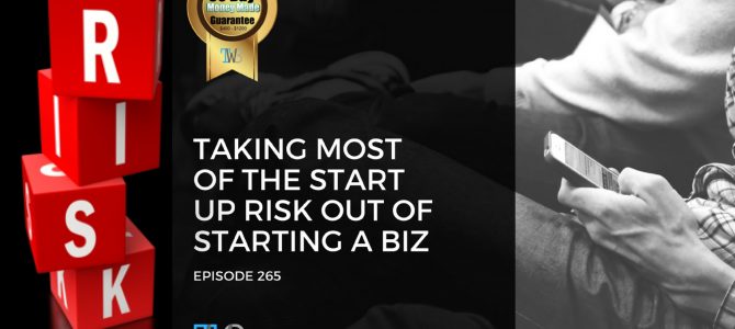 Taking Most of the Start Up Risk out of Starting a Business – Episode 265