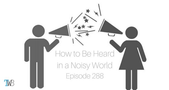 How to be heard in a noisy world – Episode 288