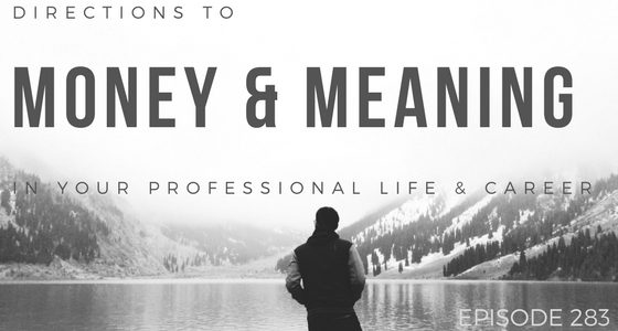 Finding money and meaning in your professional life – Episode 283