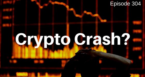 Episode 304 – Is There a Crypto Currency Crash on the Horizon?