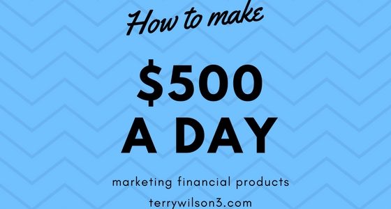 How to Make $500 a Day Marketing Financial Products