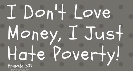 Episode 307 – I Don’t Love Money, I Just Hate Poverty