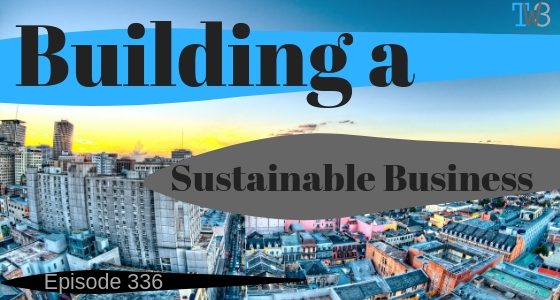 Episode 336 – How to Build a Profitable Sustainable Business Online Episode 336 – How to Build a Profitable Sustainable Business Online