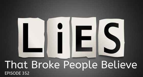 Episode 352 – 6 Lies That Broke People Believe