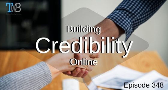 Episode 348 – Building and Protecting Your Credibility for Business Online