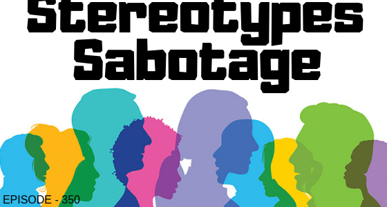 Episode 350 – How Stereotypes can Sabotage your Business Growth