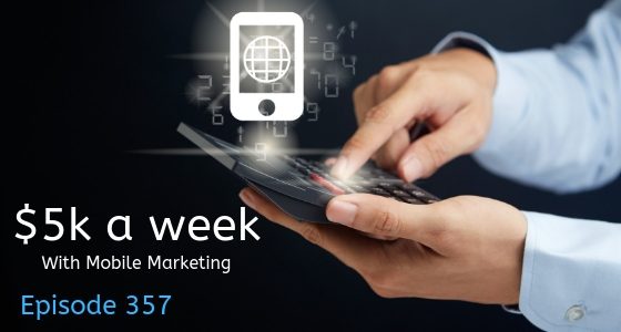 Episode 357 – $5k+ a Week with Mobile Marketing Techniques Episode 357 – $5k+ a Week with Mobile Marketing Techniques