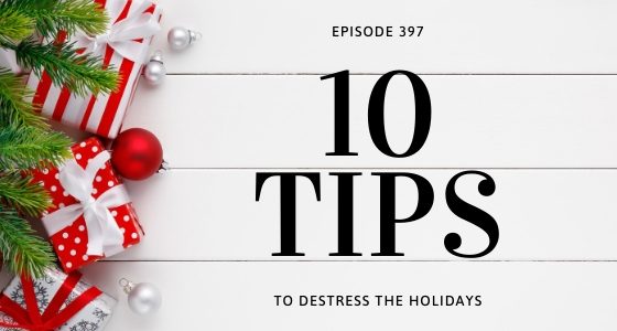 Episode 397 – 10 Tips to Destress the Holidays