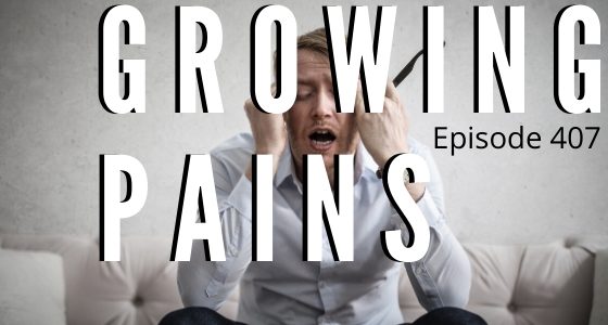 Episode 407 – Growing Pains Episode 407 – Growing Pains