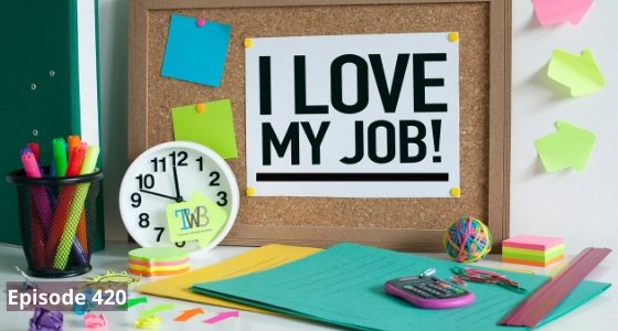 Episode 420 – 10 Simple Ways to Learn to Love Your Job