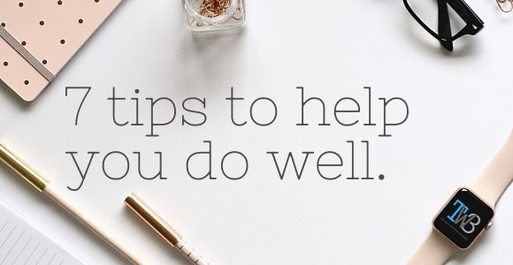 7 Tips to help you do well in ALL areas of life
