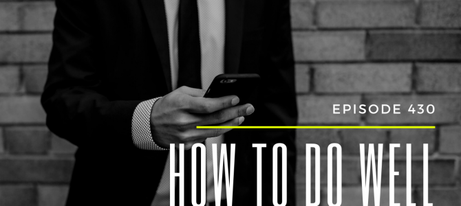 Episode 430 – How to do Well
