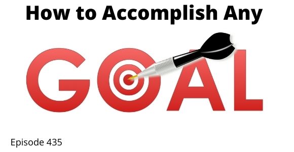 Episode 435 – How to Accomplish Any Goal Episode 435 – How to Accomplish Any Goal