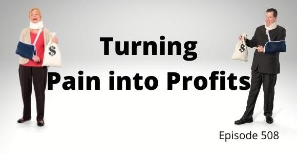 Episode 508 – How to turn pain into profits