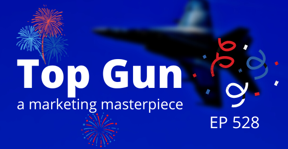 Episode 528 – How Top Gun Maverick is a marketing masterpiece Episode 528 – How Top Gun Maverick is a marketing masterpiece