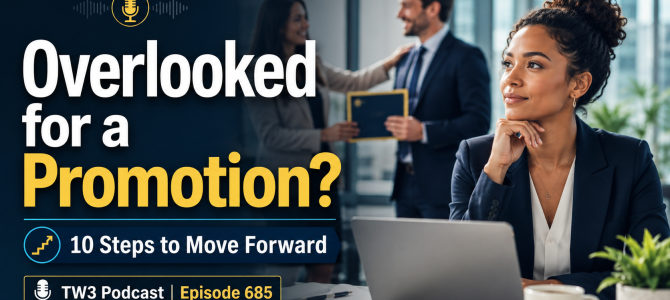 685 – Overlooked for a Promotion? 10 Steps to Advance Your Career.